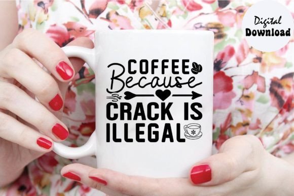 Coffee Because Crack is Illegal Svg for Graphics & Crafts